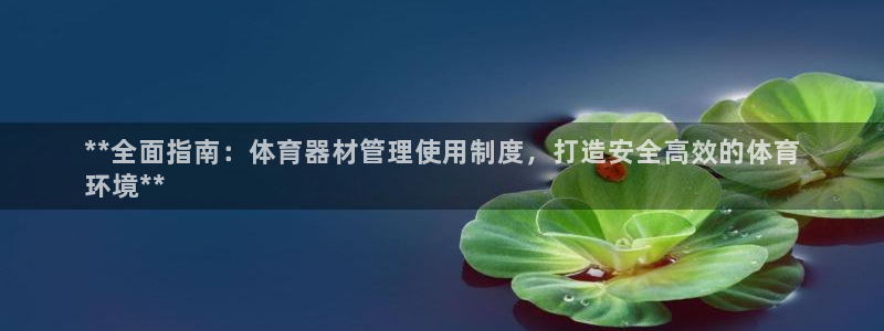 极悦娱乐会被骗吗知乎：**全面指南：体育器材管理使用