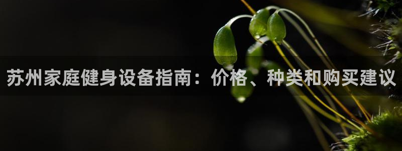 极悦娱乐官网下载安装：苏州家庭健身设备指南：价格、种