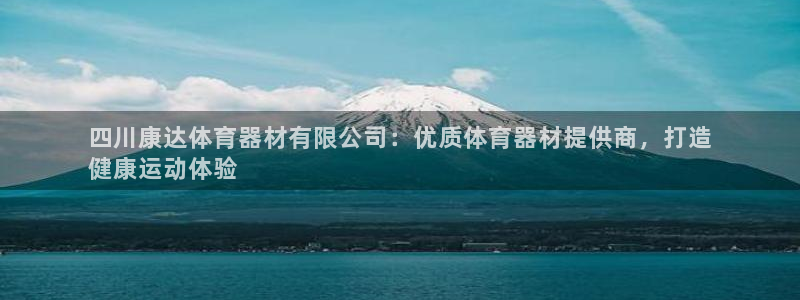 极悦平台是什么：四川康达体育器材有限公司：优质体育器