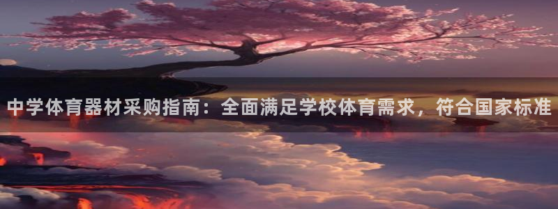极悦娱乐官网客服联系方式是什么：中学体育器材采购指南