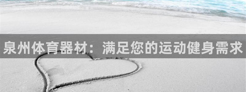 极悦平台注册流程详解：泉州体育器材：满足您的运动健身