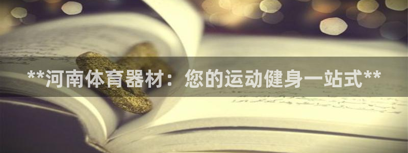 极悦平台发7O777：**河南体育器材：您的运动健身