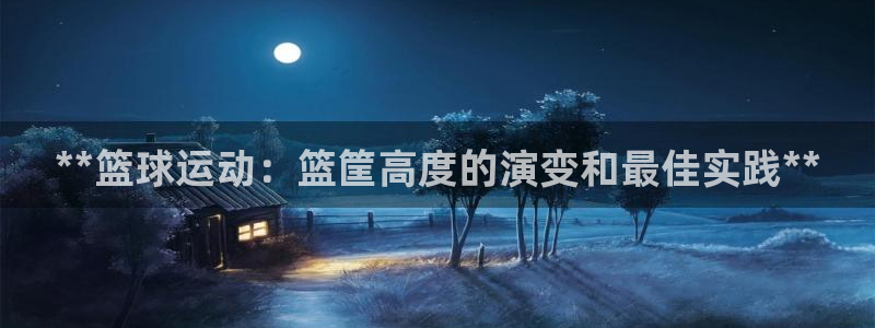 极悦平台注册流程图：**篮球运动：篮筐高度的演变和最