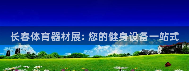极悦娱乐百科百度：长春体育器材展: 您的健身设备一站