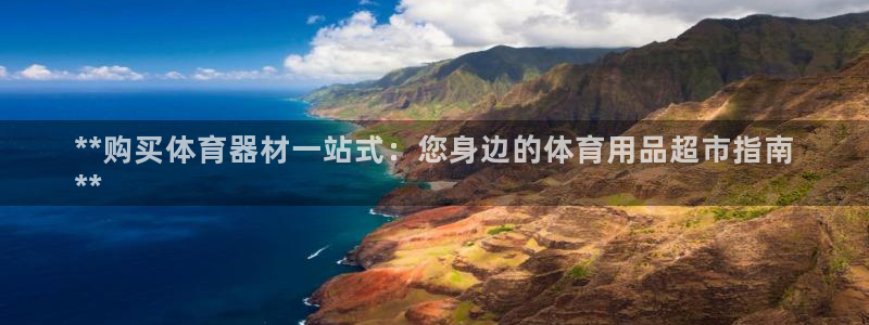 极悦平台官方网站下载安卓：**购买体育器材一站式：您