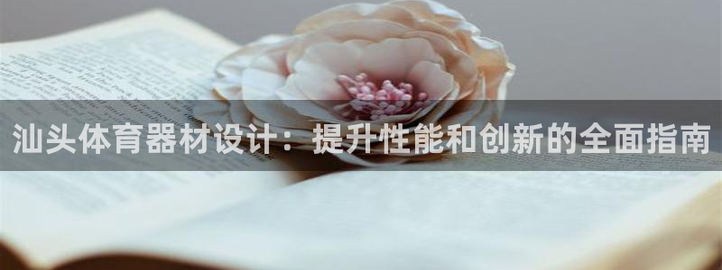 极悦平台网址皮皮虾：汕头体育器材设计：提升性能和创新