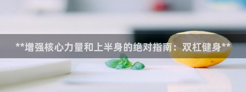极悦官方网站：**增强核心力量和上半身的绝对指南：双