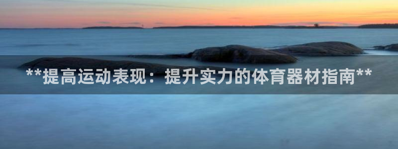 极悦平台登录入口注册不了：**提高运动表现：提升实力