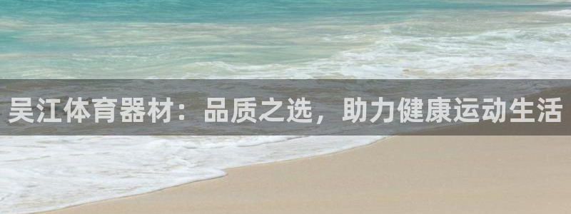 极悦官网旗舰店是正品吗：吴江体育器材：品质之选，助力