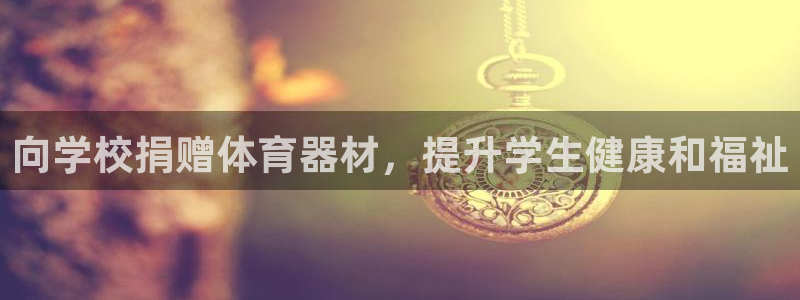 极悦娱乐下载官网安装：向学校捐赠体育器材，提升学生健