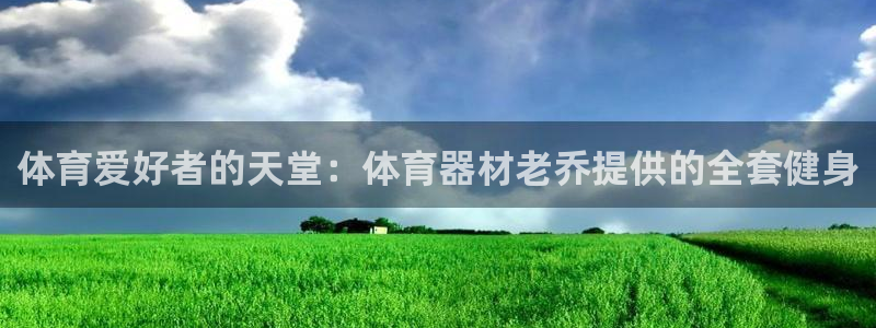 极悦平台官方网站登录：体育爱好者的天堂：体育器材老乔