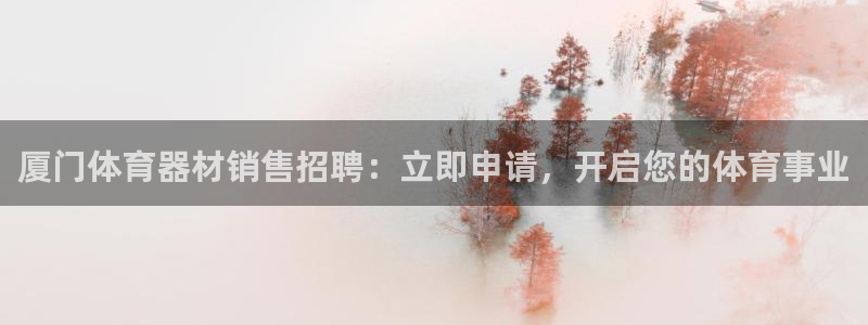 极悦平台客服团队介绍：厦门体育器材销售招聘：立即申请