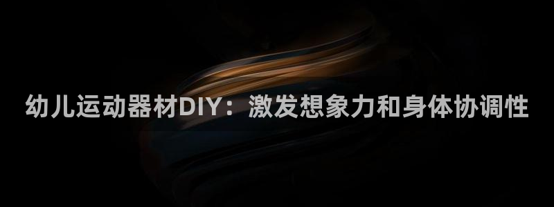 极悦平台注册用户名验证码是什么：幼儿运动器材DIY：