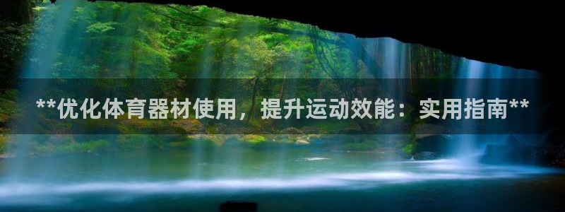 极悦平台注册官网入口：**优化体育器材使用，提升运动