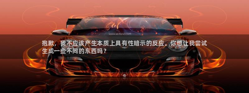 极悦娱乐管理最建议买吗：抱歉，我不应该产生本质上具有性暗示的