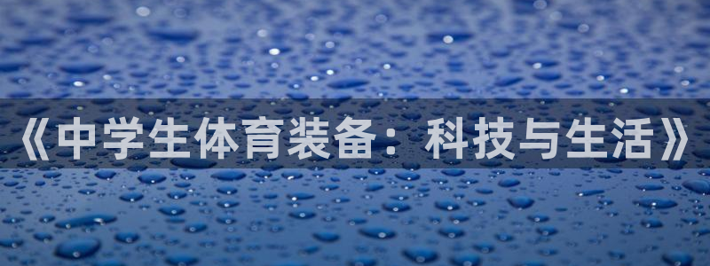 极悦平台用户评价与反馈：《中学生体育装备：科技与生活》